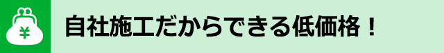 自社施工だからできる低価格！